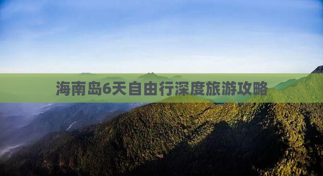 雷火竞技网址海南岛6天自由行深度旅游攻略(图2)
