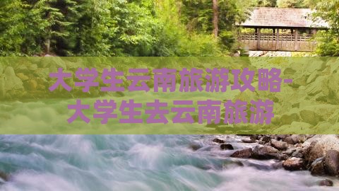 雷火竞技app大学生云南旅游攻略大学生去云南旅游(图3)